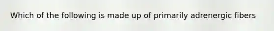Which of the following is made up of primarily adrenergic fibers