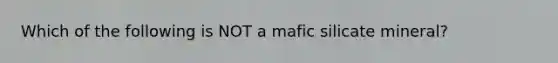 Which of the following is NOT a mafic silicate mineral?