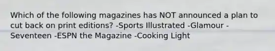 Which of the following magazines has NOT announced a plan to cut back on print editions? -Sports Illustrated -Glamour -Seventeen -ESPN the Magazine -Cooking Light