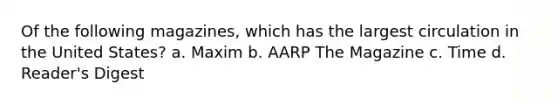 Of the following magazines, which has the largest circulation in the United States? a. Maxim b. AARP The Magazine c. Time d. Reader's Digest