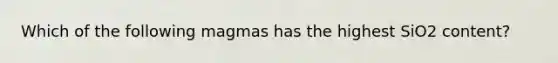 Which of the following magmas has the highest SiO2 content?