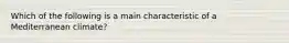 Which of the following is a main characteristic of a Mediterranean climate?