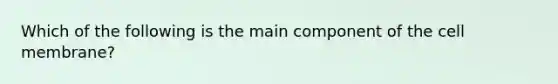 Which of the following is the main component of the cell membrane?