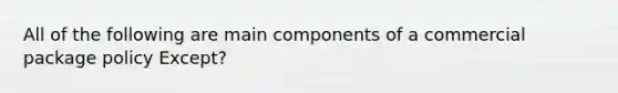 All of the following are main components of a commercial package policy Except?