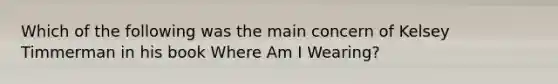 Which of the following was the main concern of Kelsey Timmerman in his book Where Am I Wearing?