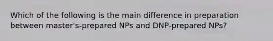 Which of the following is the main difference in preparation between master's-prepared NPs and DNP-prepared NPs?