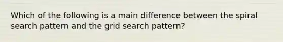 Which of the following is a main difference between the spiral search pattern and the grid search pattern?