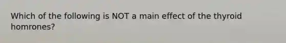 Which of the following is NOT a main effect of the thyroid homrones?