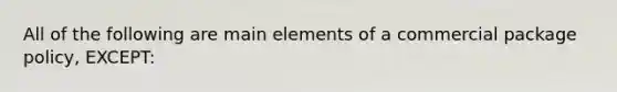 All of the following are main elements of a commercial package policy, EXCEPT: