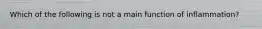 Which of the following is not a main function of inflammation?