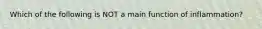 Which of the following is NOT a main function of inflammation?