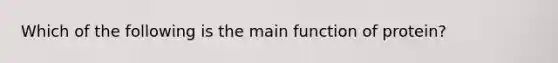 Which of the following is the main function of protein?