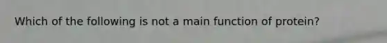 Which of the following is not a main function of protein?