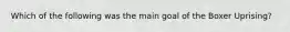 Which of the following was the main goal of the Boxer Uprising?