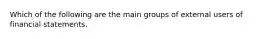 Which of the following are the main groups of external users of financial statements.