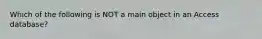 Which of the following is NOT a main object in an Access database?