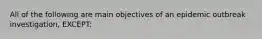 All of the following are main objectives of an epidemic outbreak investigation, EXCEPT: