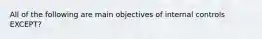 All of the following are main objectives of internal controls EXCEPT?