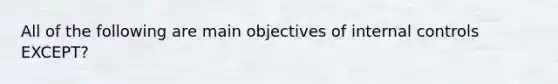 All of the following are main objectives of <a href='https://www.questionai.com/knowledge/kjj42owoAP-internal-control' class='anchor-knowledge'>internal control</a>s EXCEPT?