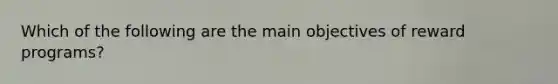 Which of the following are the main objectives of reward programs?