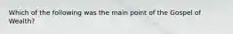 Which of the following was the main point of the Gospel of Wealth?