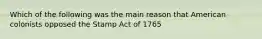 Which of the following was the main reason that American colonists opposed the Stamp Act of 1765