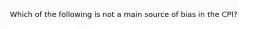 Which of the following is not a main source of bias in the CPI?