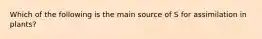 Which of the following is the main source of S for assimilation in plants?