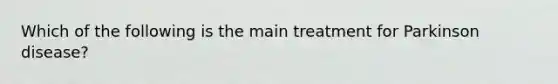 Which of the following is the main treatment for Parkinson disease?