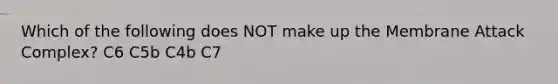Which of the following does NOT make up the Membrane Attack Complex? C6 C5b C4b C7
