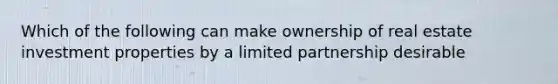 Which of the following can make ownership of real estate investment properties by a limited partnership desirable