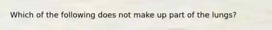 Which of the following does not make up part of the lungs?