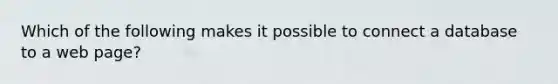 Which of the following makes it possible to connect a database to a web page?