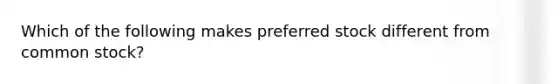 Which of the following makes preferred stock different from common stock?