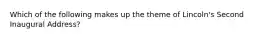 Which of the following makes up the theme of Lincoln's Second Inaugural Address?