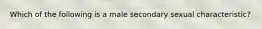 Which of the following is a male secondary sexual characteristic?