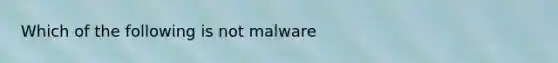 Which of the following is not malware