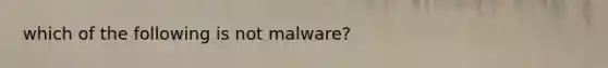 which of the following is not malware?