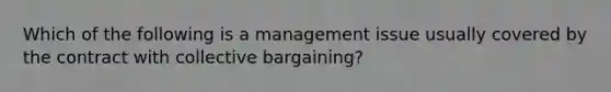 Which of the following is a management issue usually covered by the contract with collective bargaining?