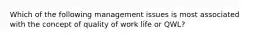 Which of the following management issues is most associated with the concept of quality of work life or QWL?