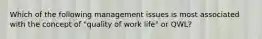 Which of the following management issues is most associated with the concept of "quality of work life" or QWL?