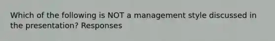 Which of the following is NOT a management style discussed in the presentation? Responses