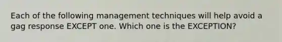 Each of the following management techniques will help avoid a gag response EXCEPT one. Which one is the EXCEPTION?