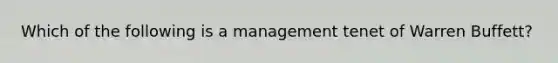 Which of the following is a management tenet of Warren Buffett?