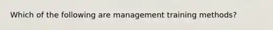 Which of the following are management training methods?