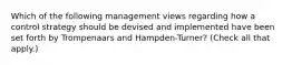 Which of the following management views regarding how a control strategy should be devised and implemented have been set forth by Trompenaars and Hampden-Turner? (Check all that apply.)