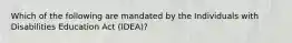 Which of the following are mandated by the Individuals with Disabilities Education Act (IDEA)?