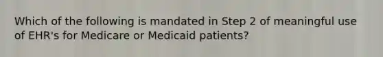 Which of the following is mandated in Step 2 of meaningful use of EHR's for Medicare or Medicaid patients?