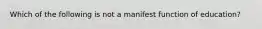 Which of the following is not a manifest function of education?