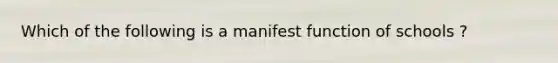 Which of the following is a manifest function of schools ?